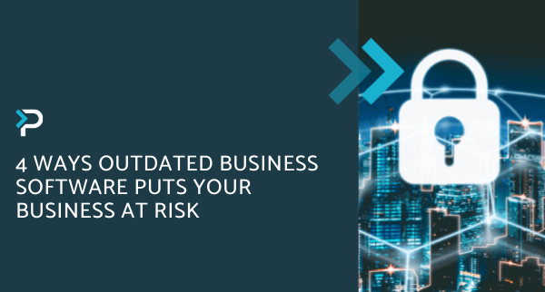 4 Ways Outdated Business Software Puts Your Business At Risk - Blog Header