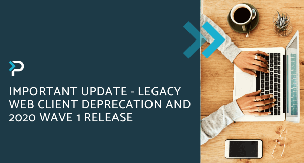 Important Update - Legacy Web Client Deprecation and 2020 Wave 1 Release - Blog Header