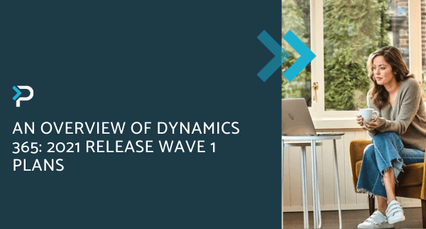 An Overview of Dynamics 365 2021 Release Wave 1 Plans
