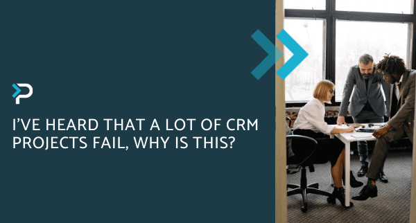 I’ve Heard That A Lot Of CRM Projects Fail, Why Is This - Blog Header
