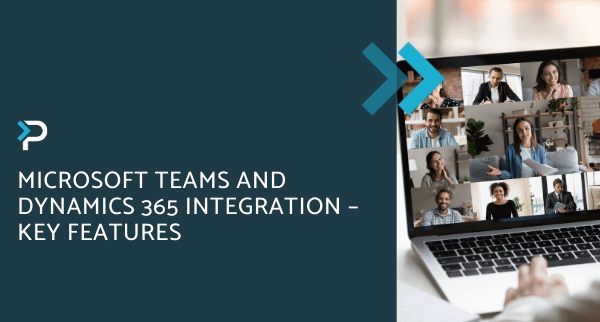 Microsoft Teams and Dynamics 365 Integration – Key Features - Blog Header