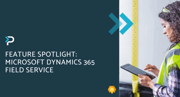 Feature Spotlight Microsoft Dynamics 365 Field Service - Blog Header