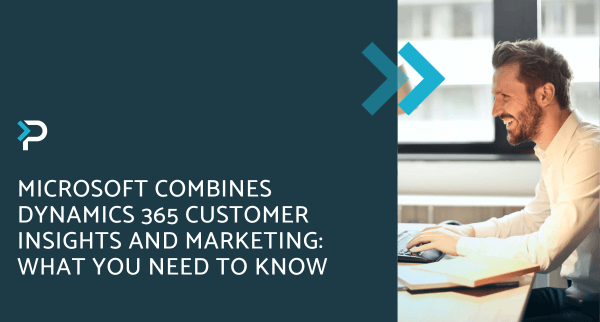 Microsoft Combines Dynamics 365 Customer Insights and Marketing What You Need to Know