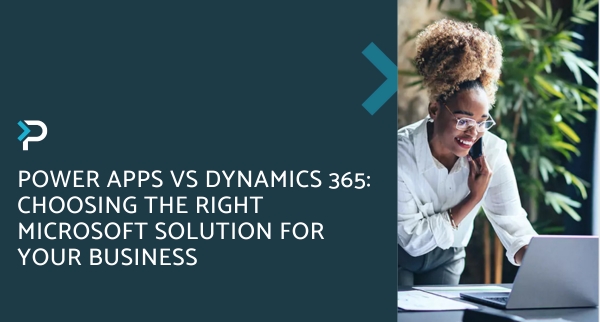 Power Apps vs Dynamics 365 Choosing the Right Microsoft Solution for Your Business