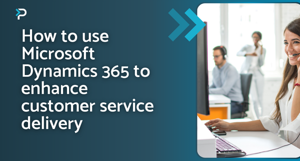 How to use Microsoft Dynamics 365 to enhance customer service ...
