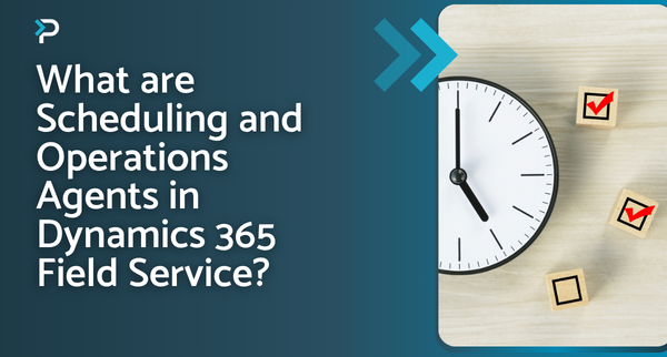 what are scheduling and operations agents in dynamics 365 field service?