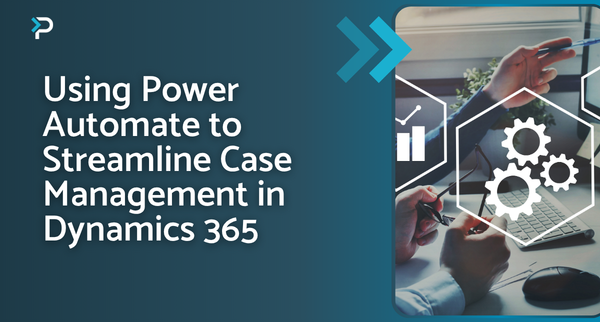 using power automate to streamline case management in dynamics 365