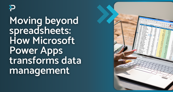 Moving beyond spreadsheets: How Microsoft Power Apps transforms data management