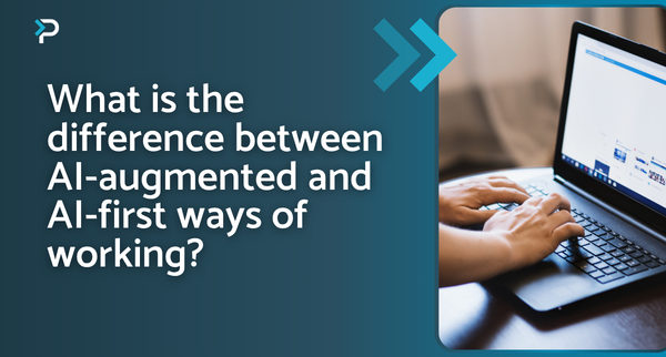 What is the difference between AI-augmented and AI-first ways of working (1)